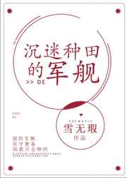 玄幻小说:沉迷种田的军舰 玄幻小说:沉迷种田的军舰