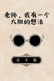 耽美小说:老师,我有一个大胆的想法 耽美小说:老师,我有一个大胆的想法