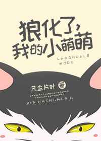 玄幻小说:狼化了,我的小萌萌 玄幻小说:狼化了,我的小萌萌