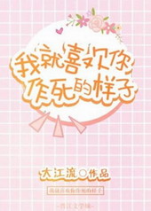 耽美小说:我就喜欢你作死的样子 耽美小说:我就喜欢你作死的样子