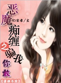 言情小说:恶魔痴缠之你敢骗我 言情小说:恶魔痴缠之你敢骗我