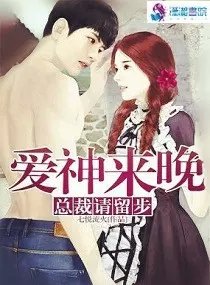 言情小说:爱神来晚总裁请留步 言情小说:爱神来晚总裁请留步