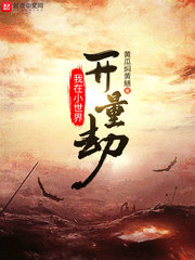 玄幻小说:我在小世界开量劫 玄幻小说:我在小世界开量劫