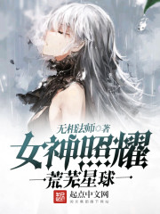 言情小说:女神照耀荒芜星球 言情小说:女神照耀荒芜星球