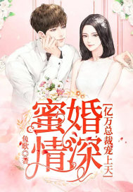 玄幻小说:蜜婚情深:亿万总裁宠上天 玄幻小说:蜜婚情深:亿万总裁宠上天