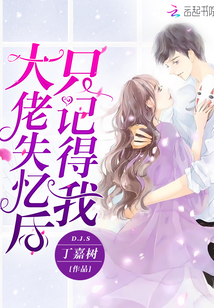 言情小说:大佬失忆后只记得我 言情小说:大佬失忆后只记得我