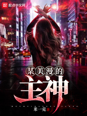 玄幻小说:某美漫的主神 玄幻小说:某美漫的主神