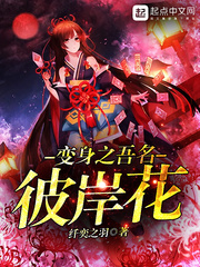 玄幻小说:变身之吾名彼岸花 玄幻小说:变身之吾名彼岸花