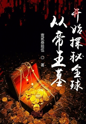 玄幻小说:从帝王墓开始探秘全球 玄幻小说:从帝王墓开始探秘全球