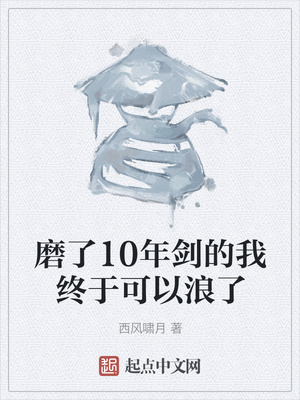 武侠小说:磨了10年剑的我终于可以浪了 武侠小说:磨了10年剑的我终于可以浪了
