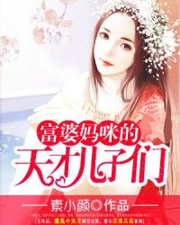 言情小说:富婆妈咪的天才儿子们第五月玄奕澈 言情小说:富婆妈咪的天才儿子们第五月玄奕澈