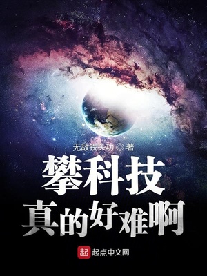 玄幻小说:攀科技真的好难啊 玄幻小说:攀科技真的好难啊