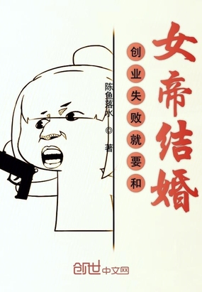 武侠小说:创业失败就要和女帝结婚 武侠小说:创业失败就要和女帝结婚