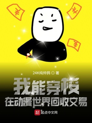 玄幻小说:我能穿梭在动漫世界回收交易 玄幻小说:我能穿梭在动漫世界回收交易