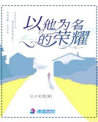 言情小说:以他为名的荣耀 言情小说:以他为名的荣耀