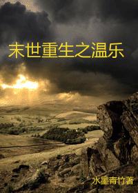 百合小说:末世重生之温乐 百合小说:末世重生之温乐