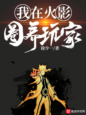 历史小说:我在火影圈养玩家 历史小说:我在火影圈养玩家