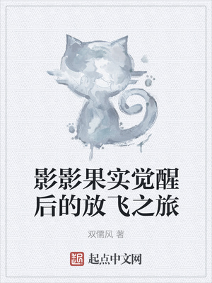 历史小说:影影果实觉醒后的放飞之旅 历史小说:影影果实觉醒后的放飞之旅