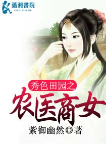 言情小说:秀色田园之农医商女 言情小说:秀色田园之农医商女