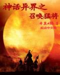 历史小说:神话异界之召唤猛将 历史小说:神话异界之召唤猛将