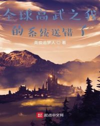 历史小说:全球高武之我的系统送错了 历史小说:全球高武之我的系统送错了