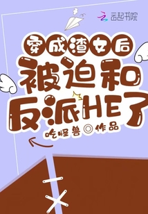 言情小说:穿成渣女后被迫和反派HE了 言情小说:穿成渣女后被迫和反派HE了
